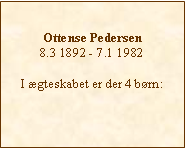 Tekstboks: Ottense Pedersen8.3 1892 - 7.1 1982I ægteskabet er der 4 børn: