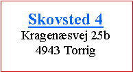 Tekstboks: Skovsted 4Kragenæsvej 25b4943 Torrig