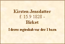 Tekstboks: Kirsten Jensdatterf. 15.9 1828 - BirketI deres ægteskab var der 1 barn