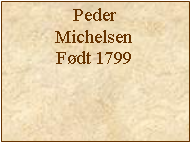 Tekstboks: Peder MichelsenFødt 1799
