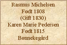 Tekstboks: Rasmus MichelsenFødt 1808(Gift 1830)Karen Marie PedersenFødt 1815Bønnekegård
