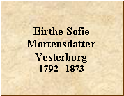 Tekstboks: Birthe Sofie MortensdatterVesterborg1792 - 1873