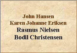 Tekstboks: John HansenKaren Johanne EriksenRasmus NielsenBodil Christensen