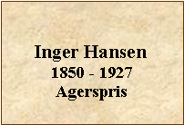 Tekstboks: Inger Hansen1850 - 1927Agerspris