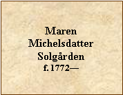 Tekstboks: Maren MichelsdatterSolgrdenf. 1772