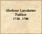 Tekstboks: Abelone LarsdatterNbbet1720 - 1796