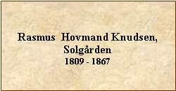 Tekstboks: Rasmus  Hovmand Knudsen, Solgrden1809 - 1867