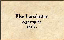 Tekstboks: Else LarsdatterAgerspris1813 - 