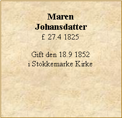 Tekstboks: Maren  Johansdatterf. 27.4 1825Gift den 18.9 1852i Stokkemarke Kirke 