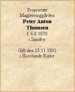 Tekstboks: Proprietær MagletvinggårdenPeter Anton Thomsenf. 6.8 1870i SandbyGift den 25.11 1892 i Horslunde Kirke