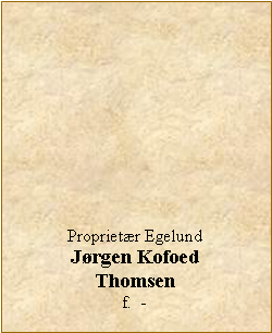 Tekstboks: Proprietær EgelundJørgen KofoedThomsenf.  - 