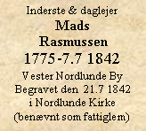 Tekstboks: Inderste & daglejerMads Rasmussen1775-7.7 1842Vester Nordlunde ByBegravet den  21.7 1842 i Nordlunde Kirke(benævnt som fattiglem)