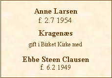 Tekstboks: Anne Larsenf. 2.7 1954Kragenæsgift i Birket Kirke medEbbe Steen Clausenf. 6.2 1949