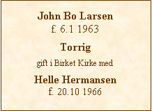 Tekstboks: John Bo Larsenf. 6.1 1963Torriggift i Birket Kirke medHelle Hermansenf. 20.10 1966