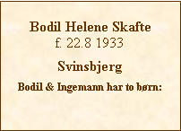 Tekstboks: Bodil Helene Skaftef. 22.8 1933SvinsbjergBodil & Ingemann har to børn: