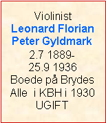 Tekstboks: ViolinistLeonard Florian Peter Gyldmark2.7 1889-25.9 1936Boede på Brydes Alle  i KBH i 1930UGIFT