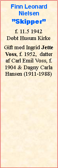 Tekstboks: Finn LeonardNielsen”Skipper”f. 11.5 1942Døbt Husum KirkeGift med Ingrid Jette Voss, f. 1952,  datter af Carl Emil Voss, f. 1904 & Dagny Carla Hansen (1911-1988)
