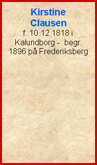 Tekstboks: Kirstine Clausenf. 10.12 1818 i Kalundborg -  begr. 1896 på Frederiksberg