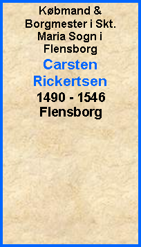 Tekstboks: Kbmand & Borgmester i Skt. Maria Sogn i FlensborgCarsten Rickertsen1490 - 1546Flensborg