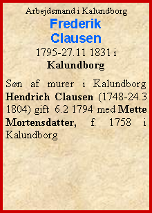 Tekstboks: Arbejdsmand i KalundborgFrederik Clausen1795-27.11 1831 i KalundborgSøn af murer i Kalundborg Hendrich Clausen (1748-24.3 1804) gift  6.2 1794 med Mette Mortensdatter, f. 1758 i Kalundborg