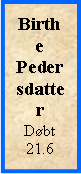 Tekstboks: Birthe PedersdatterDbt 21.6  