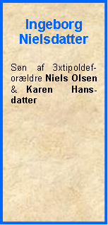 Tekstboks: IngeborgNielsdatterSøn af 3xtipoldef-orældre Niels Olsen & Karen  Hans- datter