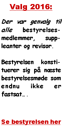 Tekstboks: Valg 2016:Der var genvalg til alle bestyrelses-medlemmer, supp-leanter og revisor.Bestyrelsen konsti-tuerer sig p nste bestyrelsesmde som endnu ikke er fastsat.Se bestyrelsen her