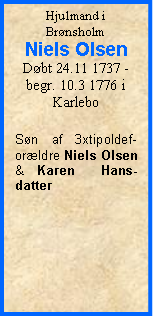 Tekstboks: Hjulmand i BrønsholmNiels OlsenDøbt 24.11 1737 - begr. 10.3 1776 i KarleboSøn af 3xtipoldef-orældre Niels Olsen & Karen  Hans- datter