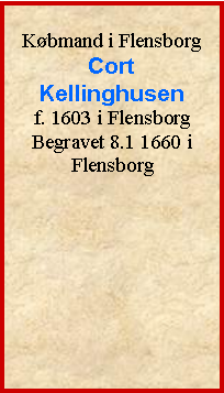 Tekstboks: Kbmand i FlensborgCort Kellinghusenf. 1603 i FlensborgBegravet 8.1 1660 i  Flensborg