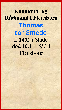 Tekstboks: Kbmand  og Rdmand i FlensborgThomastor Smedef. 1495 i Stade dd 16.11 1553 i  Flensborg