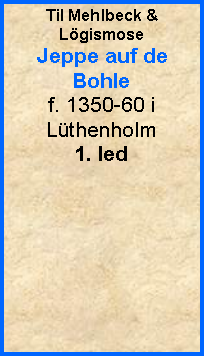 Tekstboks: Til Mehlbeck & Lgismose Jeppe auf deBohlef. 1350-60 i Lthenholm1. led
